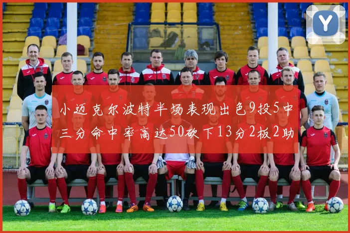 小迈克尔波特半场表现出色9投5中三分命中率高达50砍下13分2板2助2断