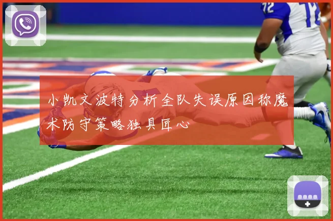小凯文波特分析全队失误原因称魔术防守策略独具匠心