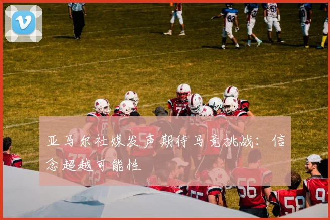 亚马尔社媒发声期待马竞挑战：信念超越可能性